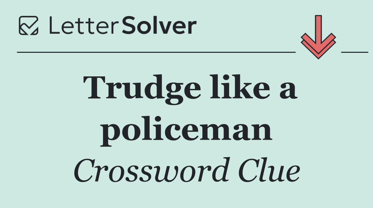 Trudge like a policeman