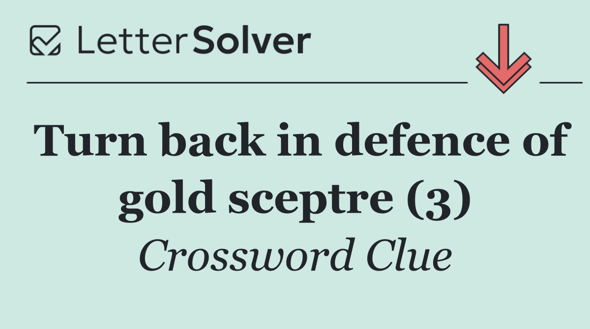 Turn back in defence of gold sceptre (3)