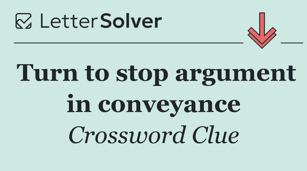 Turn to stop argument in conveyance