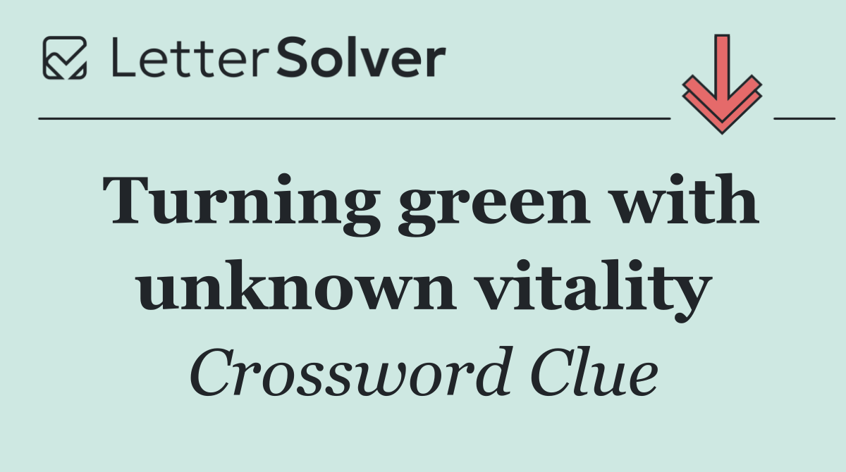 Turning green with unknown vitality