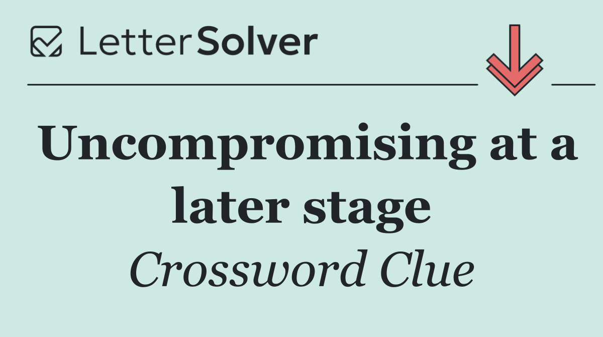 Uncompromising at a later stage