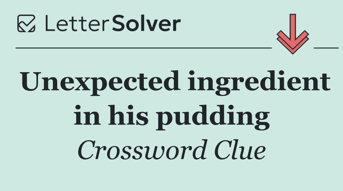 Unexpected ingredient in his pudding