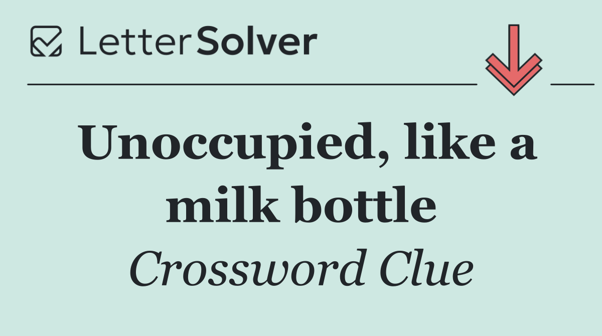 Unoccupied, like a milk bottle