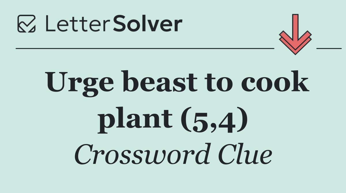 Urge beast to cook plant (5,4)
