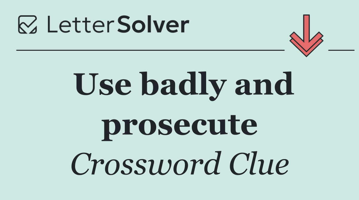 Use badly and prosecute