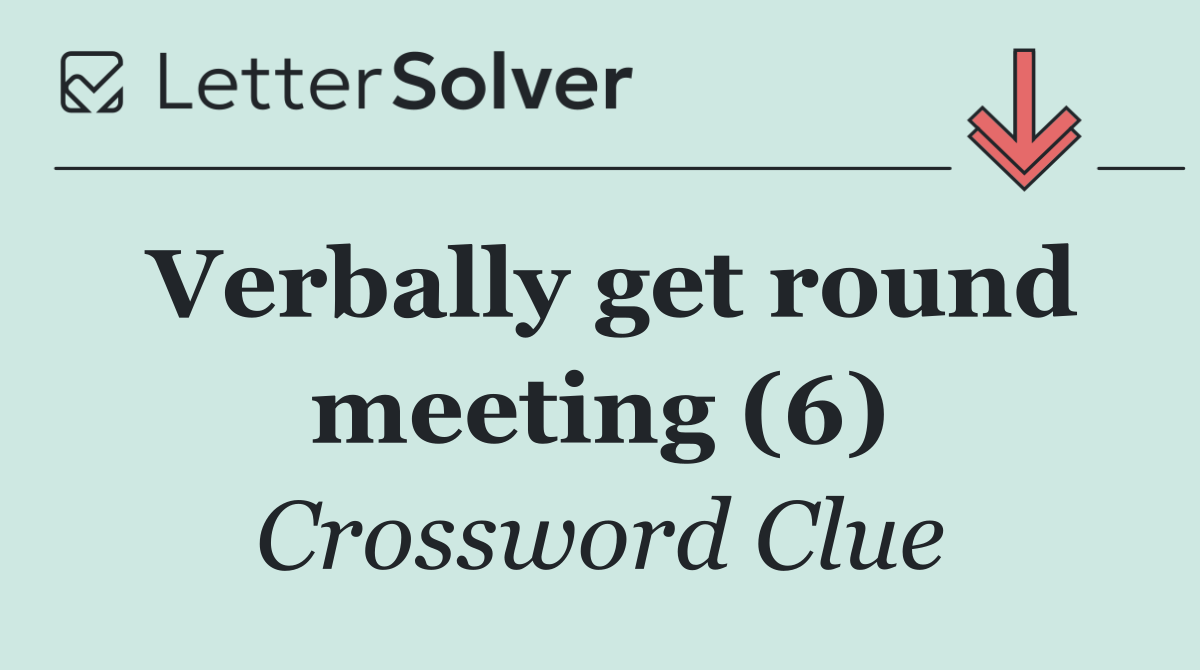 Verbally get round meeting (6)