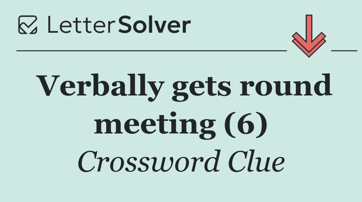 Verbally gets round meeting (6)