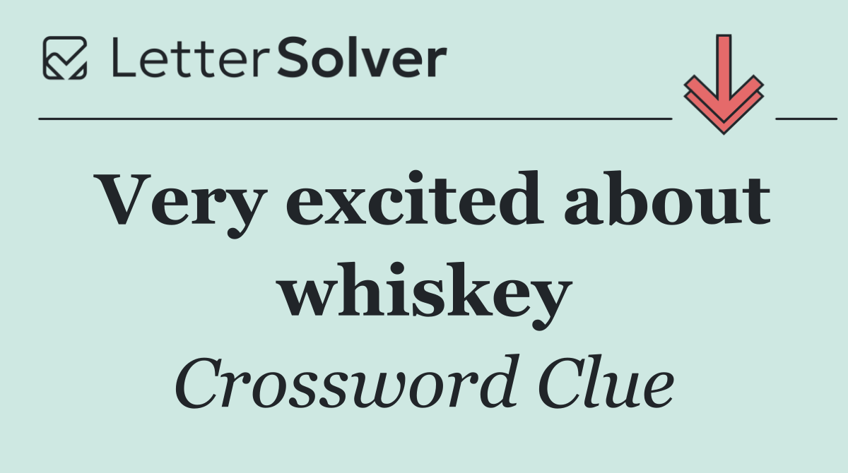 Very excited about whiskey