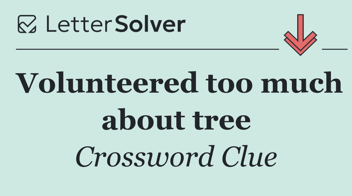 Volunteered too much about tree