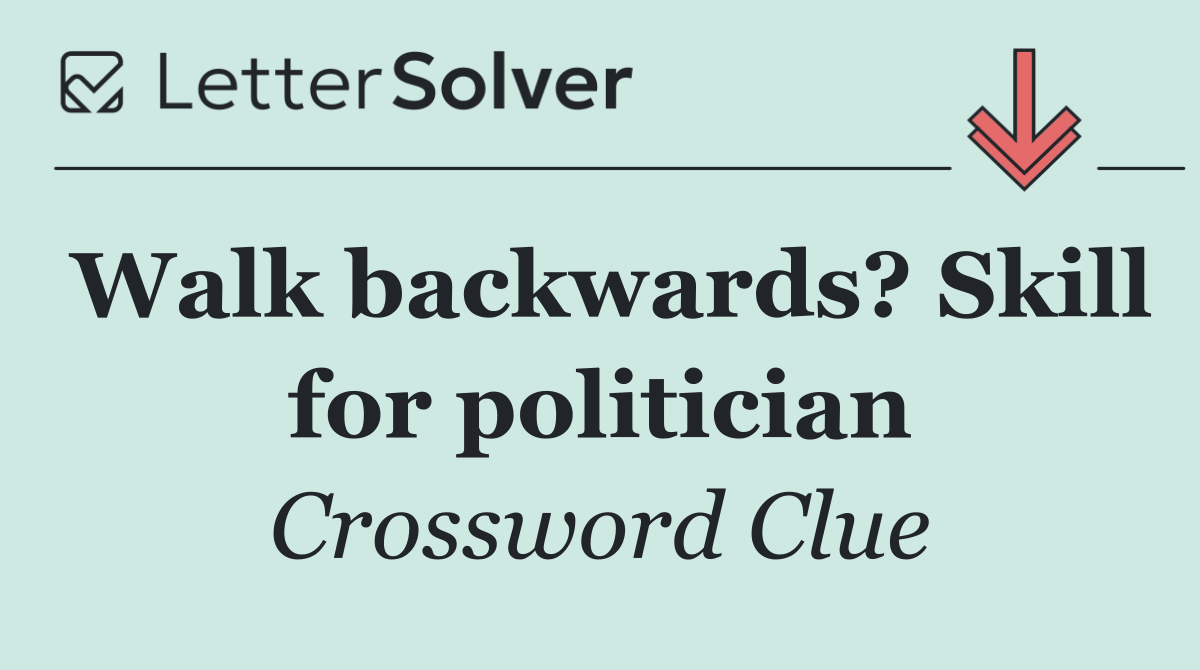 Walk backwards? Skill for politician