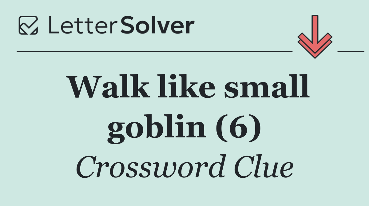 Walk like small goblin (6)