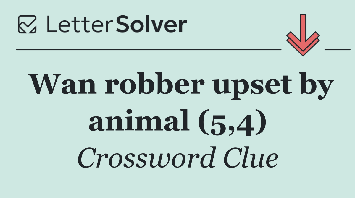 Wan robber upset by animal (5,4)