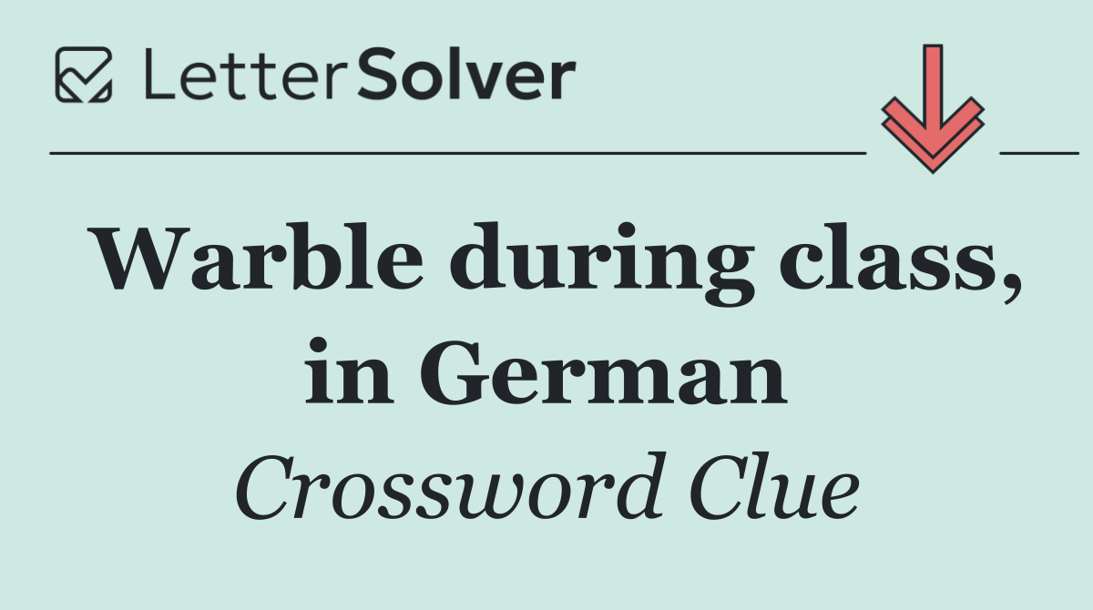 Warble during class, in German