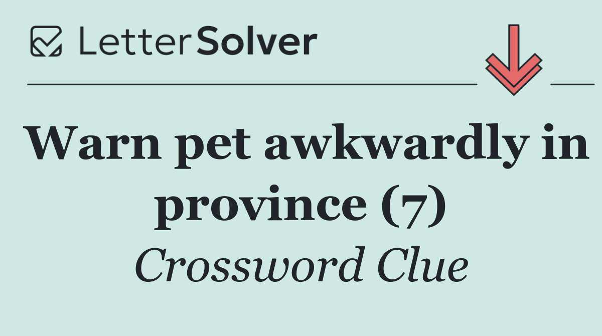 Warn pet awkwardly in province (7)