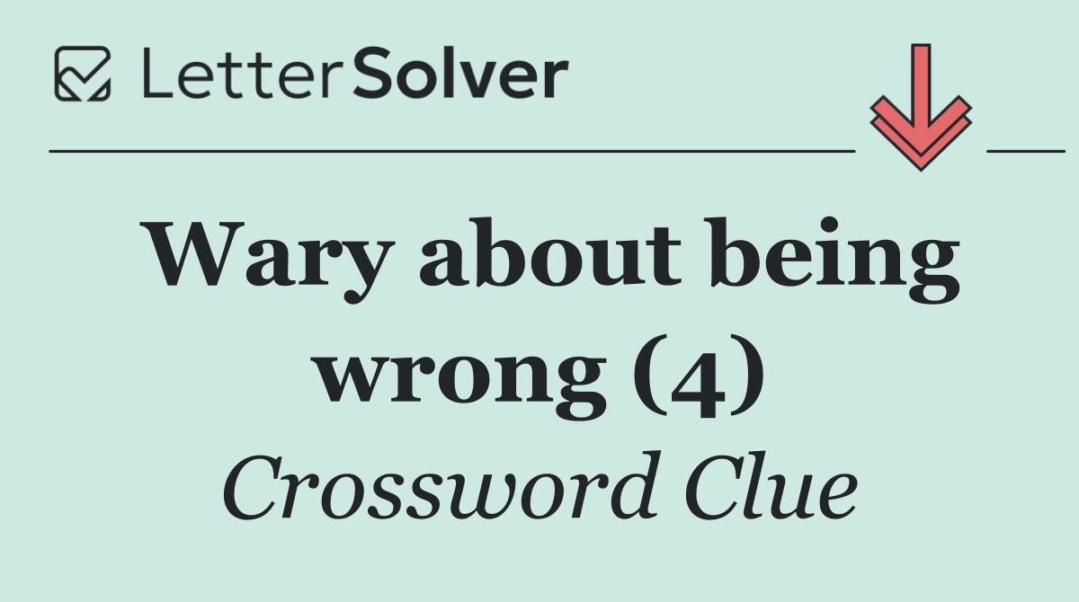 Wary about being wrong (4)