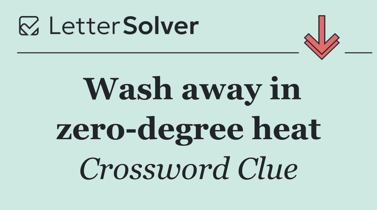 Wash away in zero degree heat
