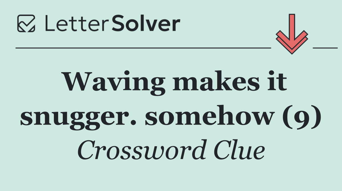 Waving makes it snugger. somehow (9)
