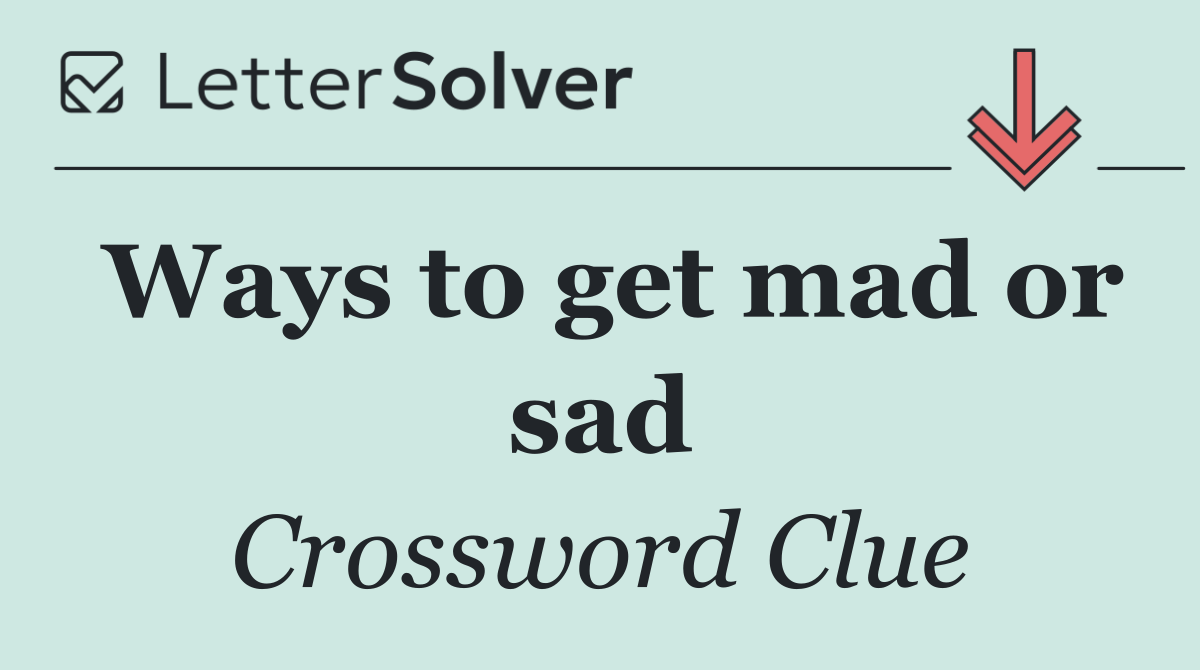 Ways to get mad or sad