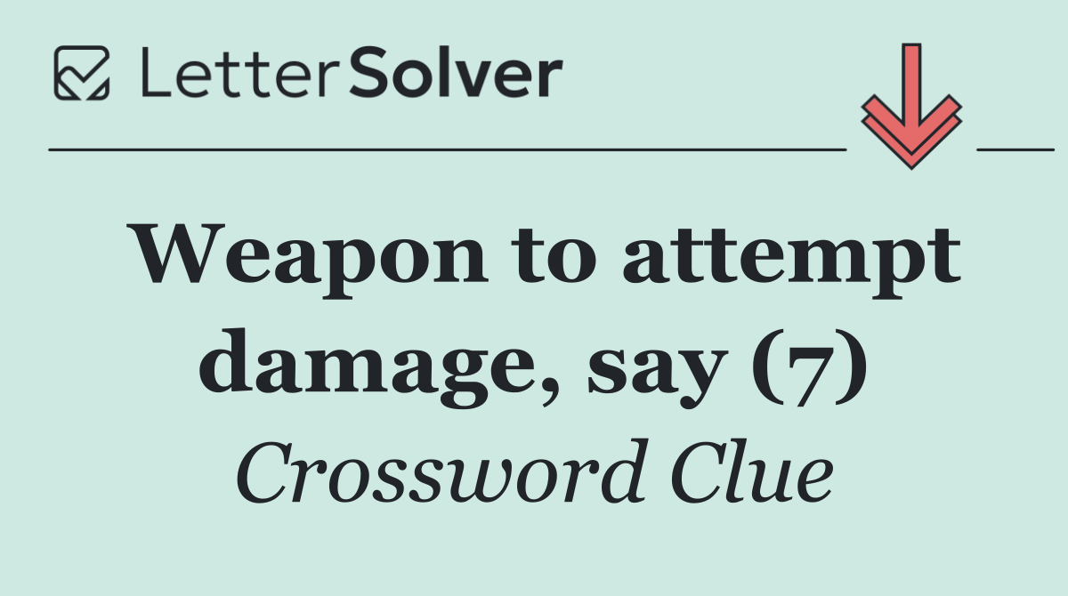 Weapon to attempt damage, say (7)