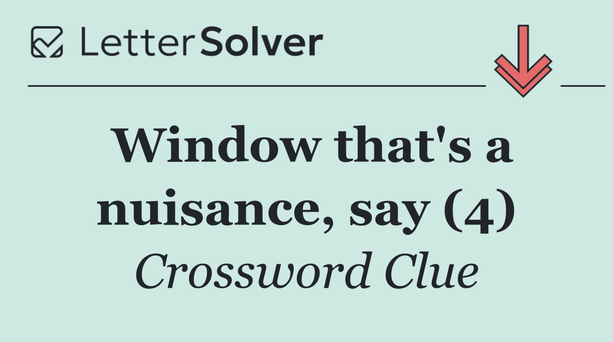 Window that's a nuisance, say (4)