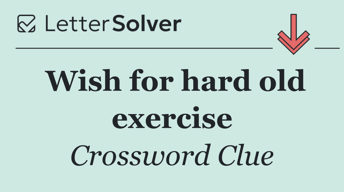 Wish for hard old exercise