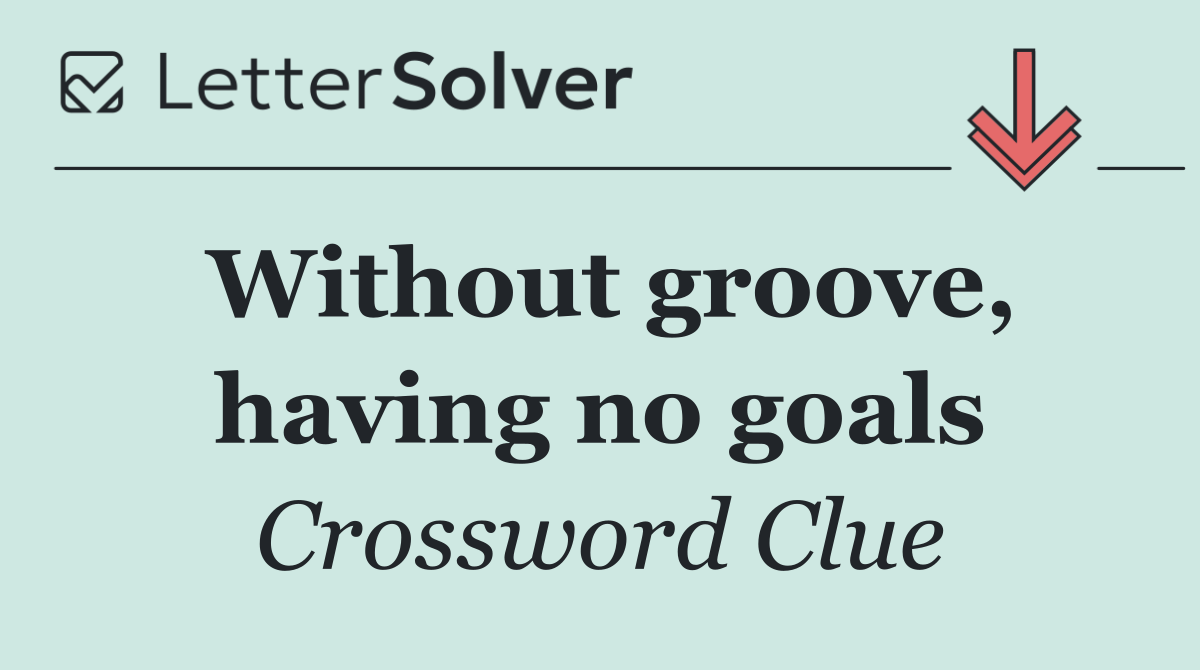 Without groove, having no goals