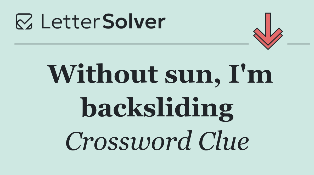 Without sun, I'm backsliding