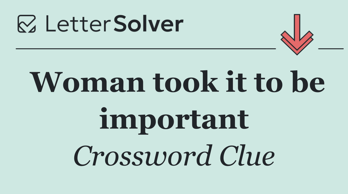 Woman took it to be important