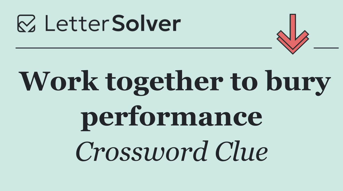 Work together to bury performance