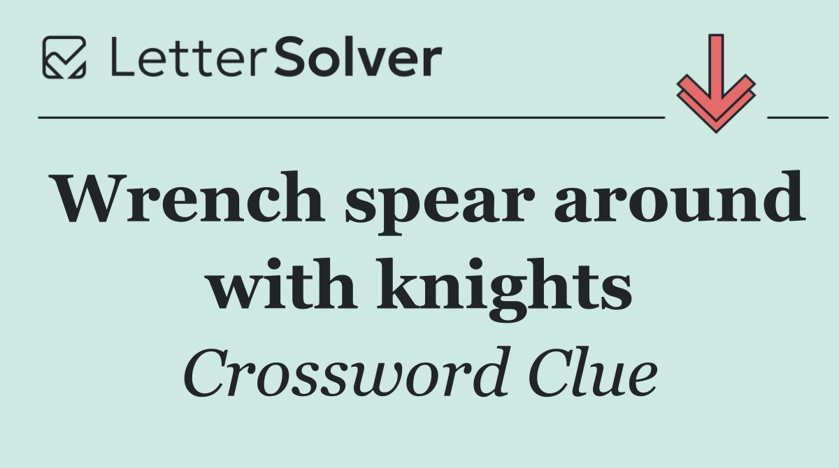 Wrench spear around with knights