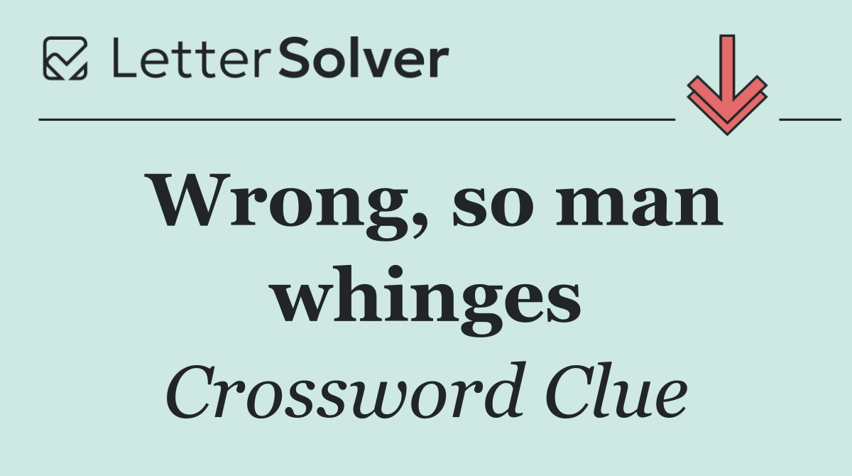 Wrong, so man whinges