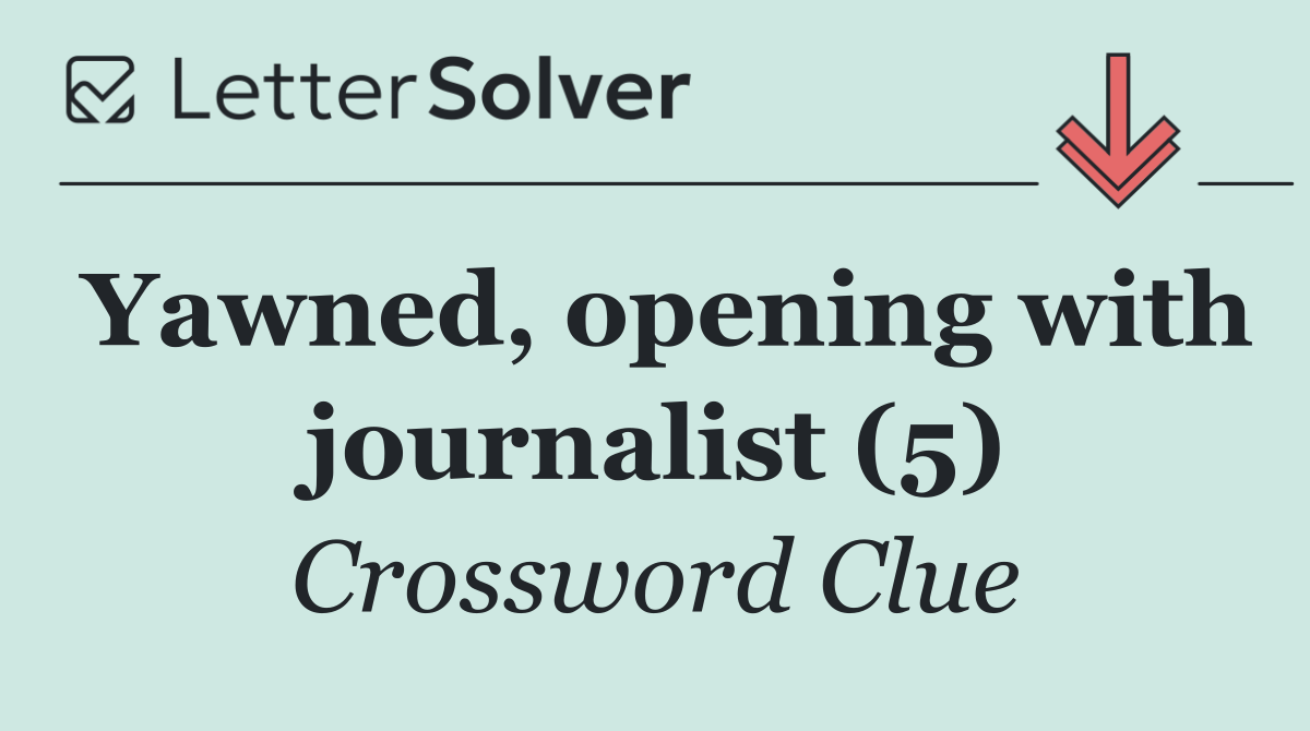 Yawned, opening with journalist (5)