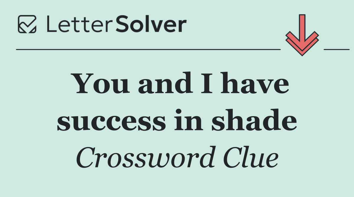 You and I have success in shade