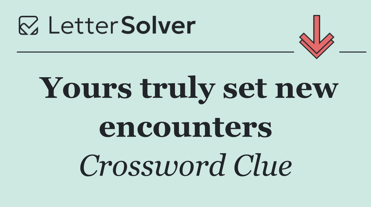 Yours truly set new encounters
