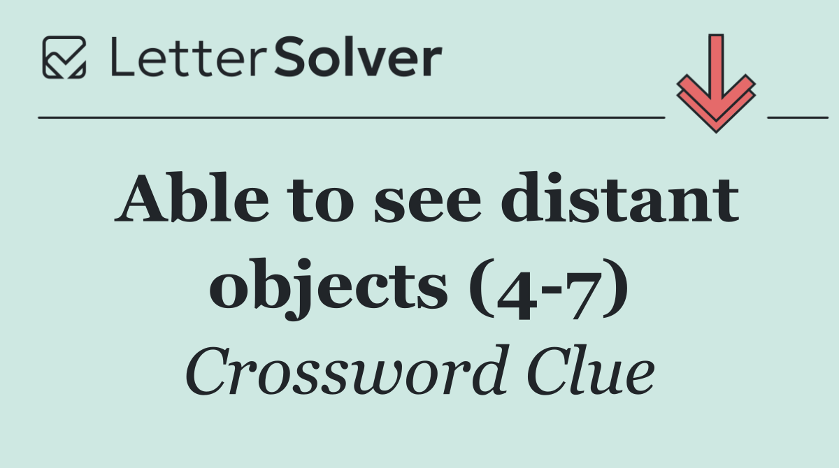 Able to see distant objects (4 7)