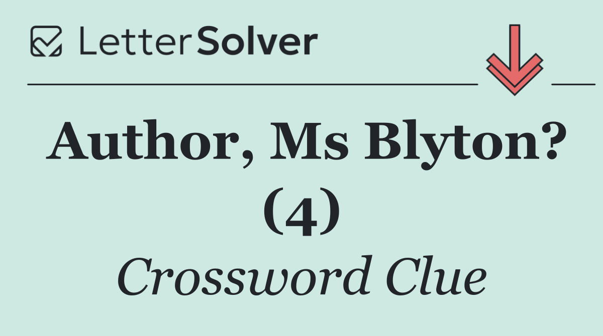 Author, Ms Blyton? (4)