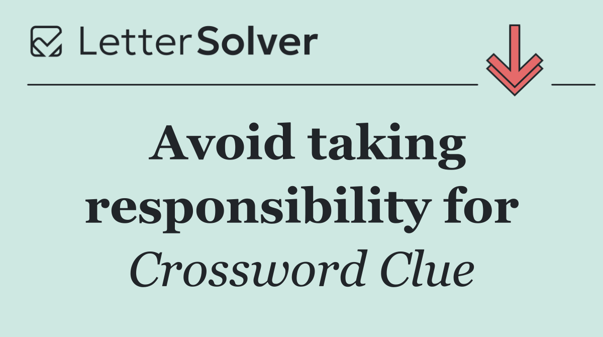 Avoid taking responsibility for