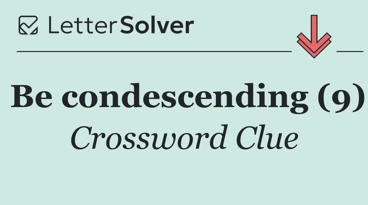 Be condescending (9)