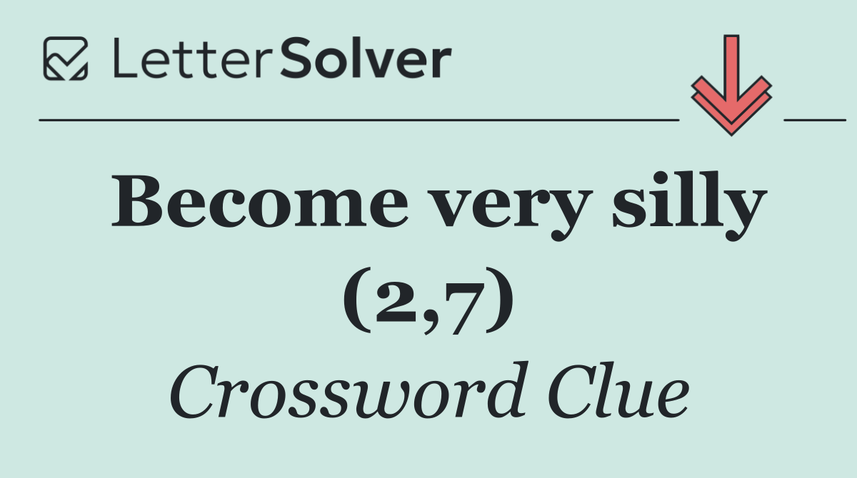 Become very silly (2,7)