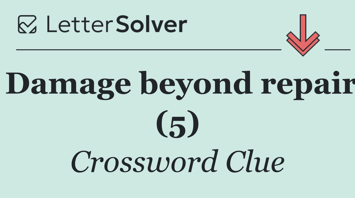 Damage beyond repair (5)