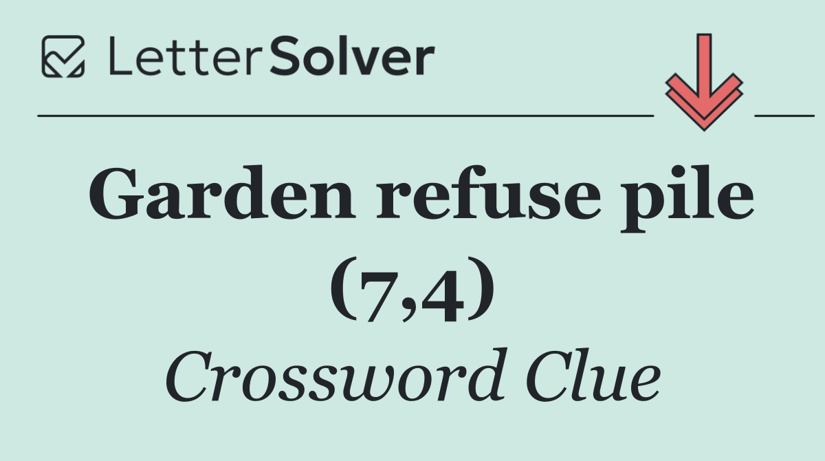Garden refuse pile (7,4)