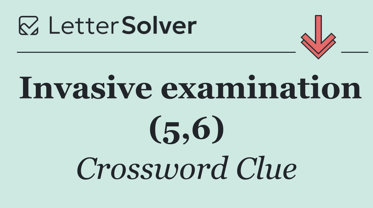 Invasive examination (5,6)