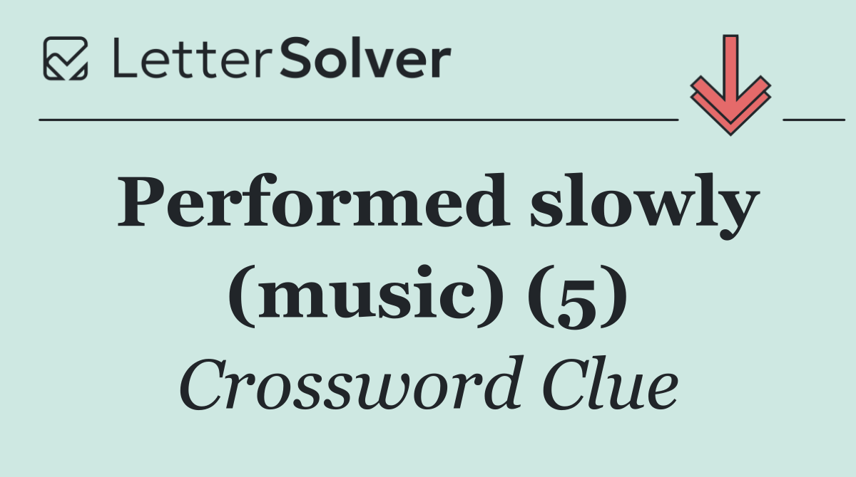 Performed slowly (music) (5)