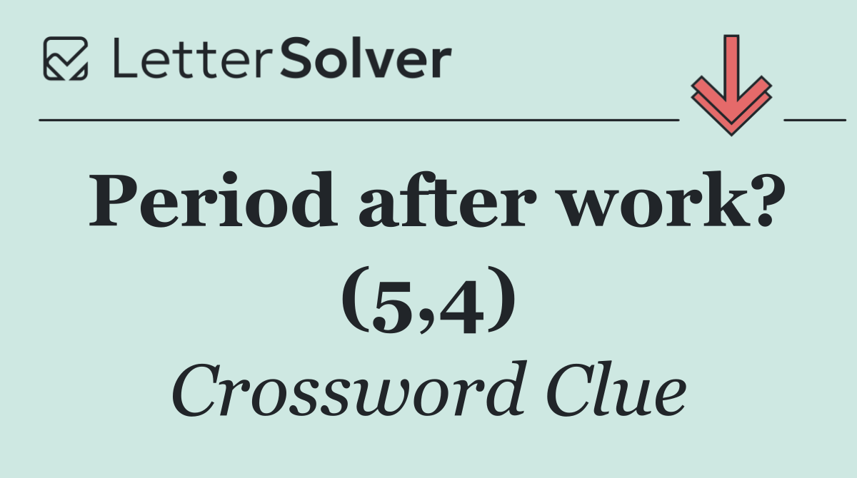 Period after work? (5,4)