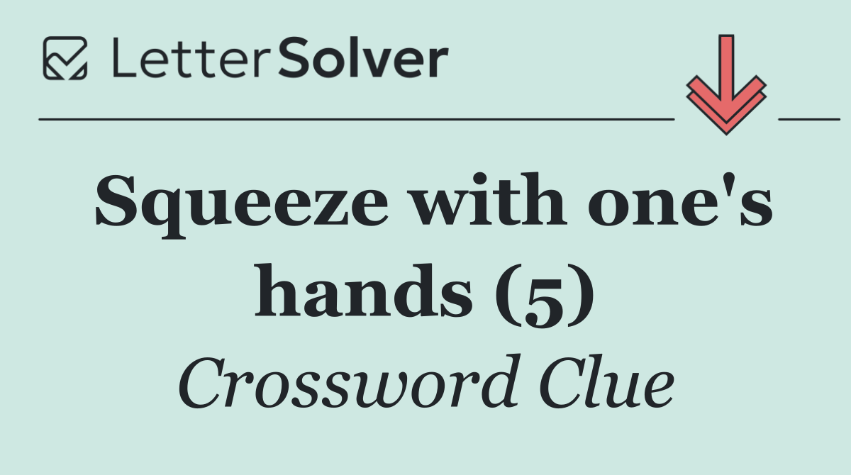 Squeeze with one's hands (5)