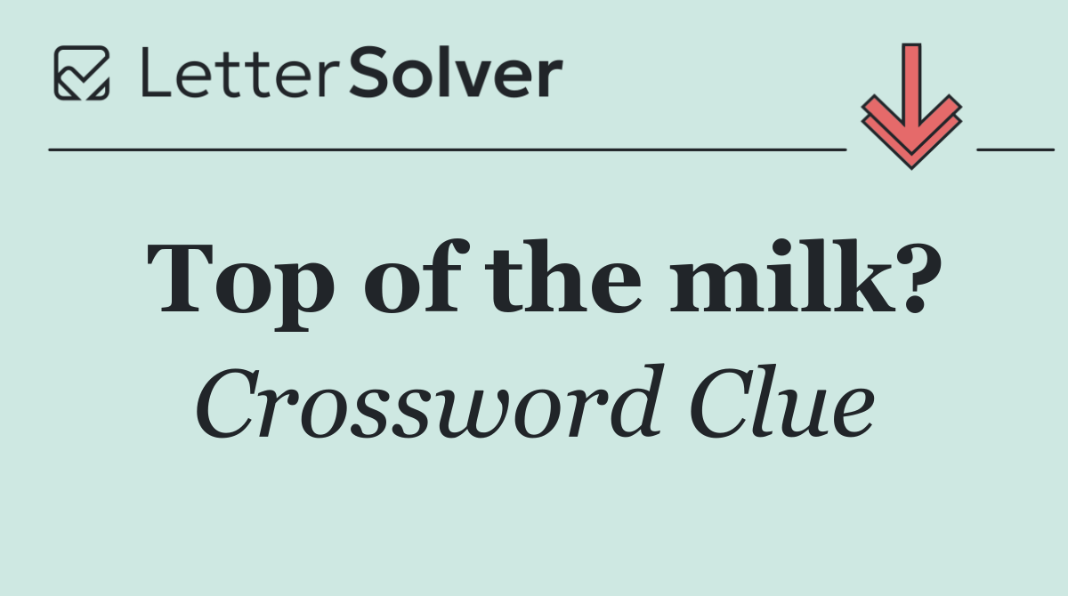 Top of the milk?