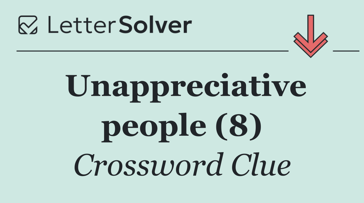 Unappreciative people (8)
