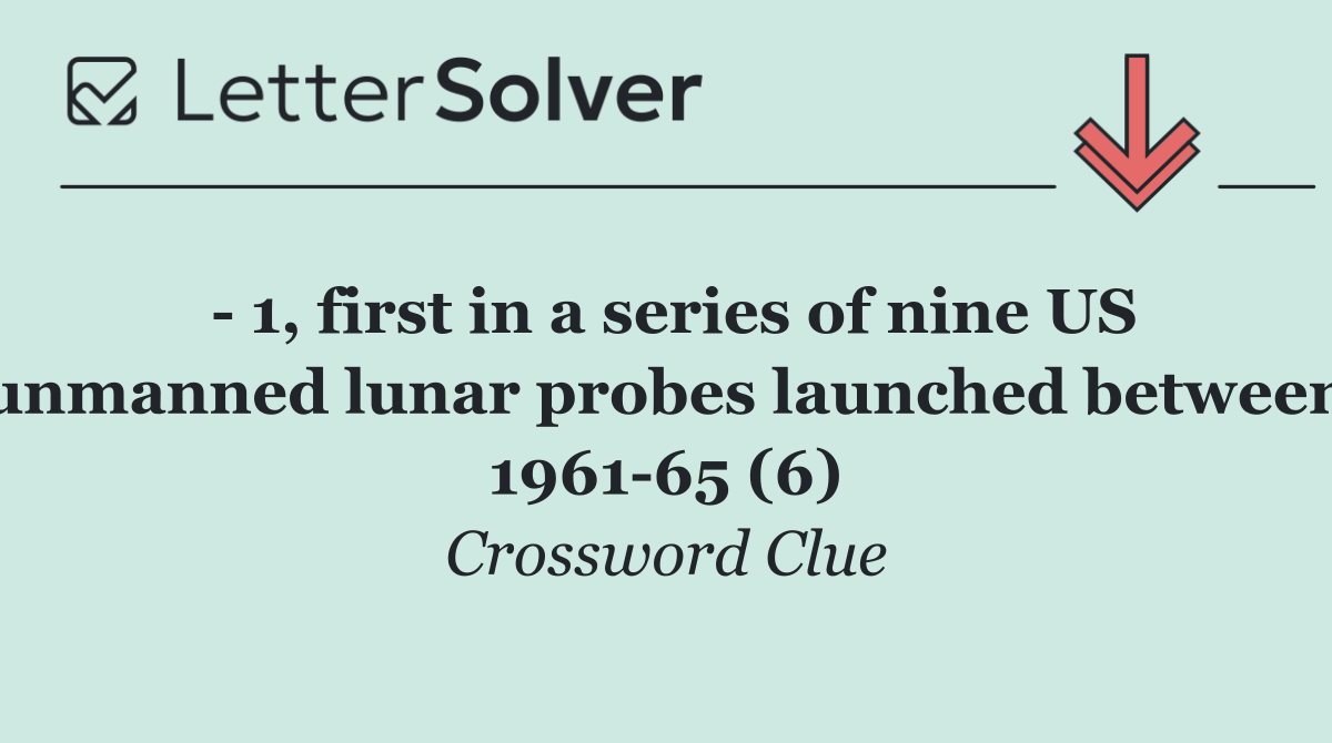   1, first in a series of nine US unmanned lunar probes launched between 1961 65 (6)