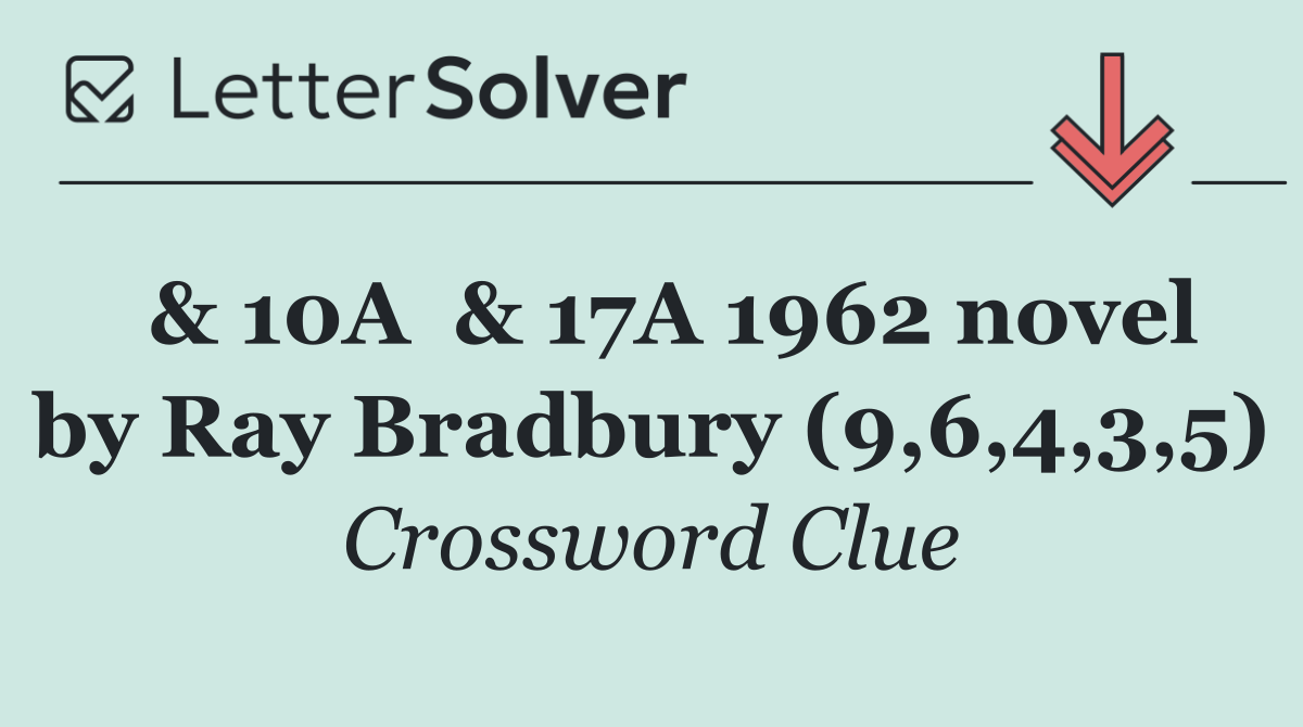  & 10A  & 17A 1962 novel by Ray Bradbury (9,6,4,3,5)