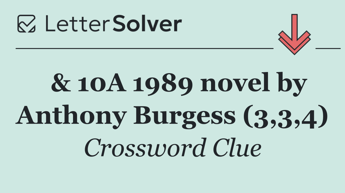  & 10A 1989 novel by Anthony Burgess (3,3,4)